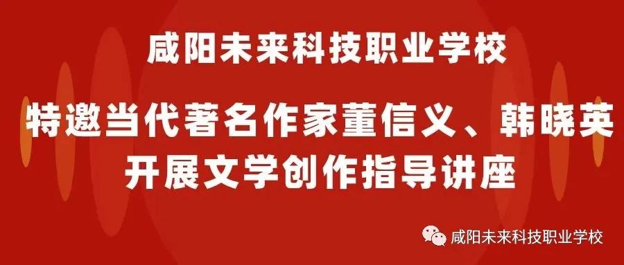 咸阳未来科技职业学校特邀当代著名作家董信义、韩晓英开展文学创作指导讲座